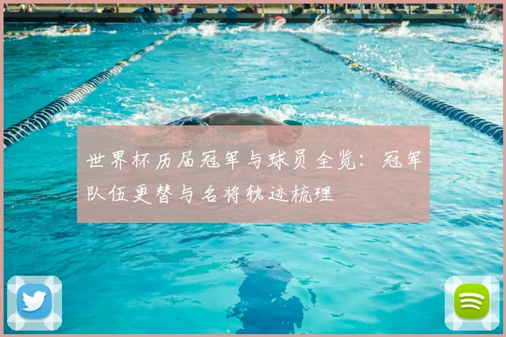 世界杯历届冠军与球员全览：冠军队伍更替与名将轨迹梳理